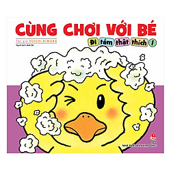 Cùng Chơi Với Bé – Đi Tắm Thật Thích! (Tái Bản 2019)