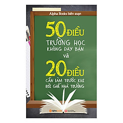 50 Điều Trường Học Không Dạy Bạn Và 20 Điều Cần Làm Trước Khi Rời Ghế Nhà Trường (Tái Bản 2018)