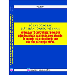 Sổ tay công tác mặt trận tổ quốc việt nam – hướng dẫn tổ chức hoạt động của hội đồng tư vấn, ban tư vấn, cộng tác viên ủy ban mặt trận tổ quốc việt nam