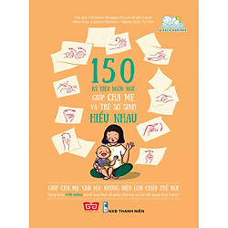 150 Ký Hiệu Ngôn Ngữ Giúp Cha Mẹ Và Trẻ Sơ Sinh Hiểu Nhau (Tủ Sách Ươm Mầm)