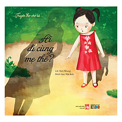 Truyện Thơ Cho Bé – Ai Đi Cùng Mẹ Thế (Tranh Màu)