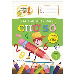 Chuẩn Bị Cho Bé Vào Lớp 1 – Bé Làm Quen Với Chữ Số (Quyển 1) (Tái Bản 2020)