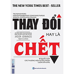 Thay Đổi Hay Là Chết – Bí Quyết Giúp Các Thương Hiệu Huyền Thoại Luôn Dẫn Đầu  (tặng sổ t