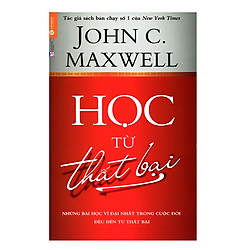 Học Từ Thất Bại – Những Bài Học Vĩ Đại Nhất Trong Cuộc Đời Đều Đến Từ Thất Bại (Tái Bản)