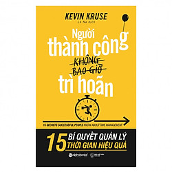 Người Thành Công Không Bao Giờ Trì Hoãn – 15 Bí Quyết Quản Lý Thời Gian Hiệu Quả (Quà Tặn