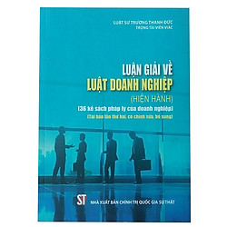 Luận giải về Luật Doanh nghiệp (Hiện hành)(36 kế sách pháp lý của doanh nghiệp) (tái bản lần thứ hai, có chỉnh sửa, bổ sung