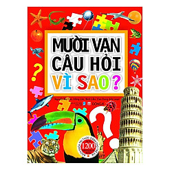 Mười Vạn Câu Hỏi Vì Sao? Bách Khoa Tri Thức Dành Cho Trẻ Em – Bìa Mềm (Tái Bản) – Tặng Kè