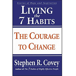 Living the 7 Habits: The Courage to Change: Stories of Courage and Inspiration