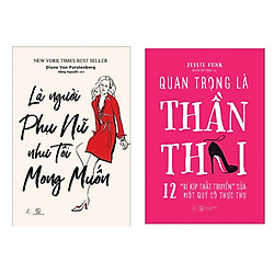 Combo Sách Tuyệt Hay: Là Người Phụ Nữ Như Tôi Mong Muốn – Quan Trong Là Thần Thái (12 Bí Kíp Thất Truyền Của Quý Cô Thực Thụ)