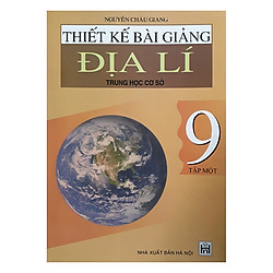 Thiết Kế Bài Giảng Địa Lí Trung Học Cơ Sở 9 (Tập 1)