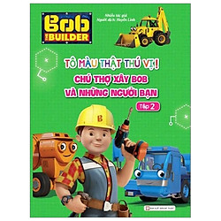 Tô Màu Thật Thú Vị – Chú Thợ Xây Bob Và Những Người Bạn – Tập 2