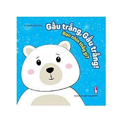 Truyện tranh phát triển ngôn ngữ cho bé: Gấu trắng, Gấu trắng. Bạn nhìn thấy gì?