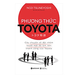 Phương Thức Toyata : Câu Chuyện Về Đội Nhóm Tuyệt Mật Đã Làm Nên Thành Công Của Toyota</s