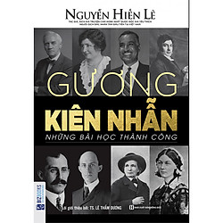 Gương Kiên Nhẫn – Những Bài Học Thành Công (Nguyễn Hiến Lê – Bộ Sách Sống Sao Cho Đúng) t
