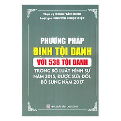 Phương Pháp Định Tội Danh Với 538 Tội Danh Trong Bộ Luật Hình Sự Năm 2015, Được Sửa Đổi, Bổ Sung Năm 2017