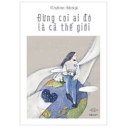 Đừng Coi Ai Đó Là Cả Thế Giới (Tái Bản 2018)