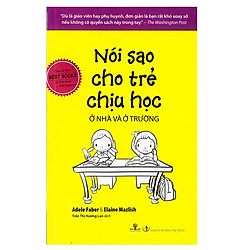 Nói Sao Cho Trẻ Chịu Học Ở Nhà Và Ở Trường (Tái Bản 2017)