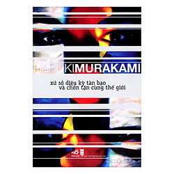 Xứ Sở Diệu Kỳ Tàn Bạo Và Chốn Tận Cùng Thế Giới (Tái Bản)