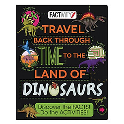 Factivity – Travel Back Through Time To The Land Of Dinosaurs: Discover The Facts! Do The Activities!