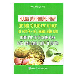 Hướng Dẫn Phương Pháp Chế Biến , Sử Dụng Các Vị Thuốc Cổ Truyền – Bộ Tranh Châm Cứu Trong
