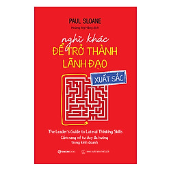 Nghĩ Khác Để Trở Thành Lãnh Đạo Xuất Sắc