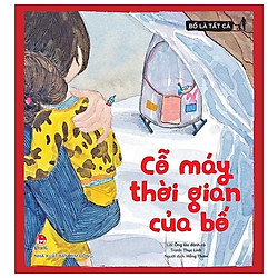 Bố Là Tất Cả – Cỗ Máy Thời Gian Của Bố (Tái Bản 2019)