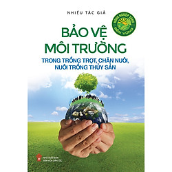 Nông Nghiệp Xanh, Bền Vững – Bảo Vệ Môi Trường Trong Trồng Trọt, Chăn Nuôi, Nuôi Trồng Th