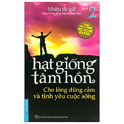 Hạt Giống Tâm Hồn (Tập 2) – Cho Lòng Dũng Cảm Và Tình Yêu Cuộc Sống – Tái Bản 2020
