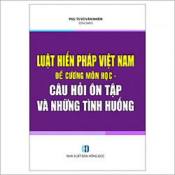 Luật Hiến Pháp Việt Nam – Đề Cương Môn Học – Câu Hỏi Ôn Tập Và Những Tình Huống