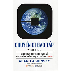 Những Câu Chuyện Chưa Kể Về Hành Trình Thống Trị Thế Giới Của Uber: Uber – Chuyến Đi Bão