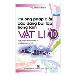 Phương Pháp Giải Các Dạng Bài Tập Trọng Tâm Vật Lí 10 – Tập 2 (Tái Bản)