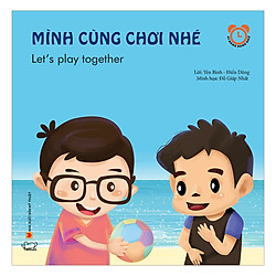 Sách Kỹ Năng Giao Tiếp Hàng Ngày -Mình Cùng Chơi Nhé – Let’s Play Together(Song Ngữ Việt – Anh)