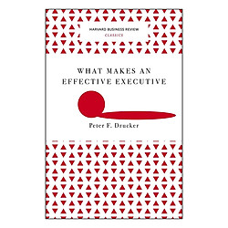 What Makes an Effective Executive (Harvard Business Review Classics)