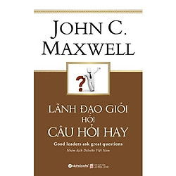 Lãnh Đạo Giỏi Hỏi Câu Hỏi Hay (Tái Bản 2017)