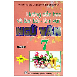 Hướng Dẫn Học Và Làm Bài – Làm Văn Ngữ Văn 7 – Tâp 1