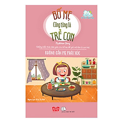 Bố Mẹ Cũng Từng Là Trẻ Con – Không Cần Mẹ Phải Xúc