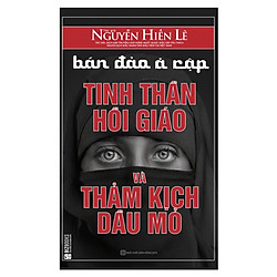 Bán Đảo Ả Rập: Tinh Thần Hồi Giáo Và Thảm Kịch Dầu Mỏ (Tặng kèm Bookmark PL)