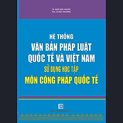 Hệ Thống Văn Bản Pháp Luật Quốc Tế Và Việt Nam Sử Dụng Học Tập Môn Công Pháp Quốc Tế