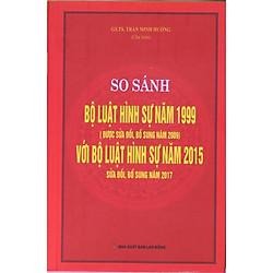So sánh đối chiếu bộ luật hình sự năm 1999 sửa đổi bổ sung 2009 và Bộ luật hình sự 2015 sửa đổi bổ sung 2017
