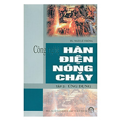 Công Nghệ Hàn Điện Nóng Chảy Tập 2: Ứng Dụng