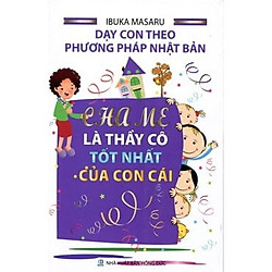 Dạy Con Theo Phương Pháp Nhật Bản – Cha Mẹ Là Thầy Cô Tốt Nhất Của Con Cái