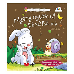 Bồi Đắp Tính Cách, Nuôi Dưỡng Tâm Hồn – Ngang Ngược Ư, Dễ Xử Thôi Mà!