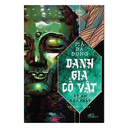 DANH GIA CỔ VẬT – KỲ ÁN ĐẦU PHẬT (tặng kèm bookmark)