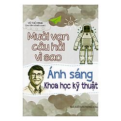 Mười Vạn Câu Hỏi Vì Sao – Ánh Sáng Khoa Học Kỹ Thuật