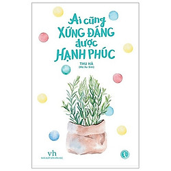 Ai Cũng Xứng Đáng Được Hạnh Phúc – Tặng Kèm Chữ Ký Tác Giả (Số Lượng Có Hạn)