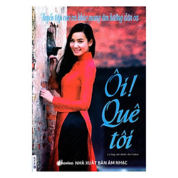 Tuyển Tập Các Ca Khúc Mang Âm Hưởng Dân Ca – Ôi! Quê Tôi (Kèm CD)