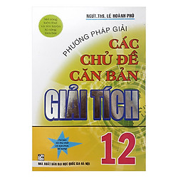 Phương Pháp Giải Các Chủ Đề Căn Bản Giải Tích 12
