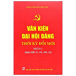 Văn Kiện Đại Hội Đảng Thời Kỳ Đổi Mới – Phần I (Đại Hội VI, VII, VIII, IX)