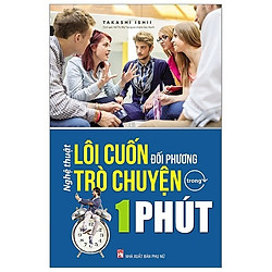 Nghệ Thuật Lôi Cuốn Đối Phương Trò Chuyện Trong 1 Phút (Tái Bản 2019)