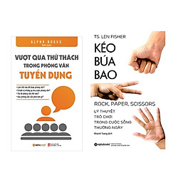 Combo Sách Kĩ Năng Sống: Vượt Qua Thử Thách Trong Phỏng Vấn Tuyển Dụng + Kéo Búa Bao – Lý